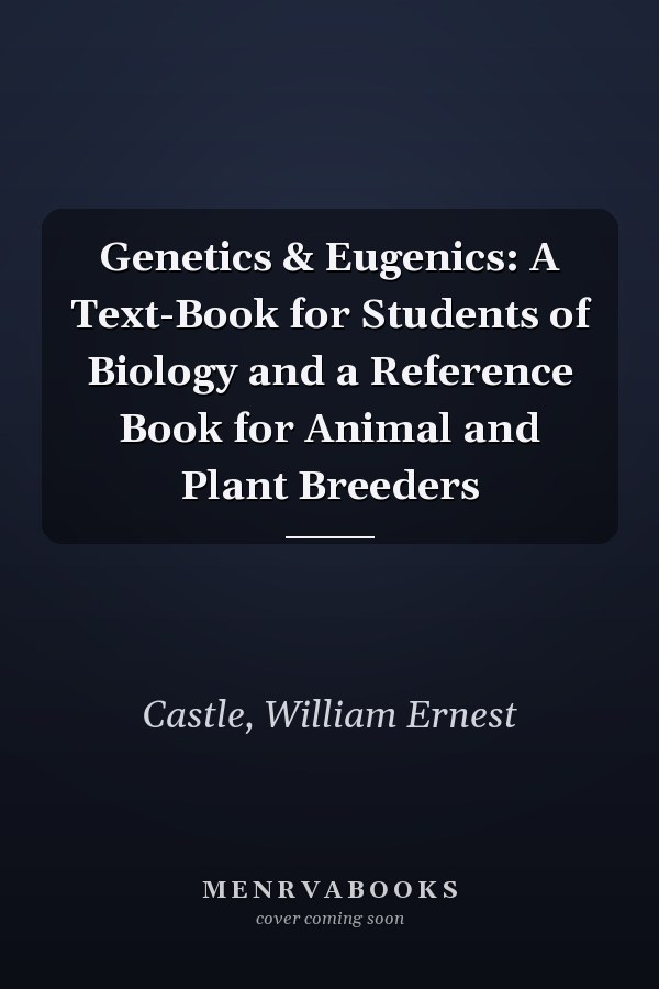 Genetics & Eugenics: A Text-Book for Students of Biology and a Reference Book for Animal and Plant Breeders