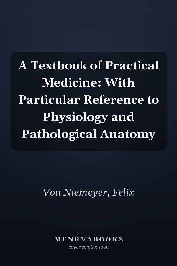 A Textbook of Practical Medicine: With Particular Reference to Physiology and Pathological Anatomy