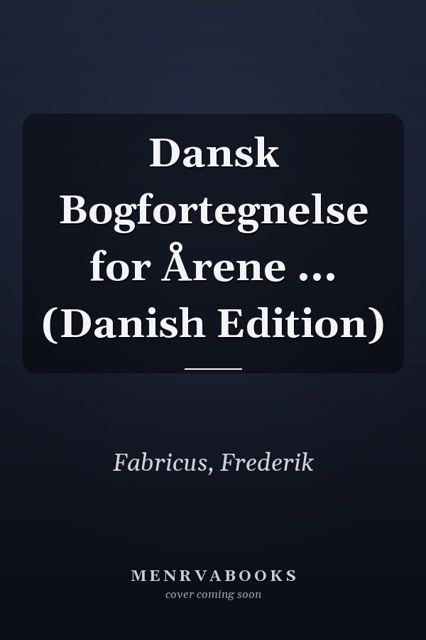 Dansk Bogfortegnelse for Årene ... (Danish Edition)