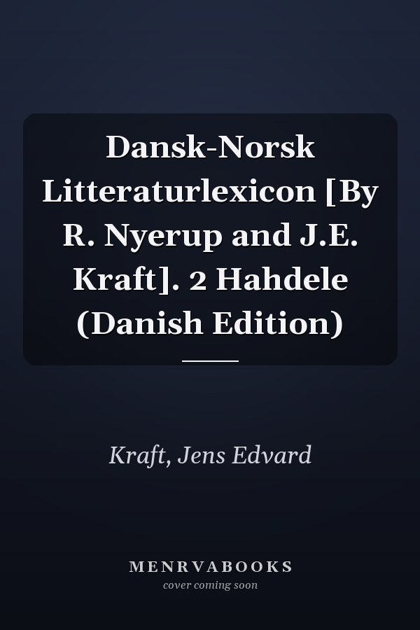 Dansk-Norsk Litteraturlexicon [By R. Nyerup and J.E. Kraft]. 2 Hahdele (Danish Edition)