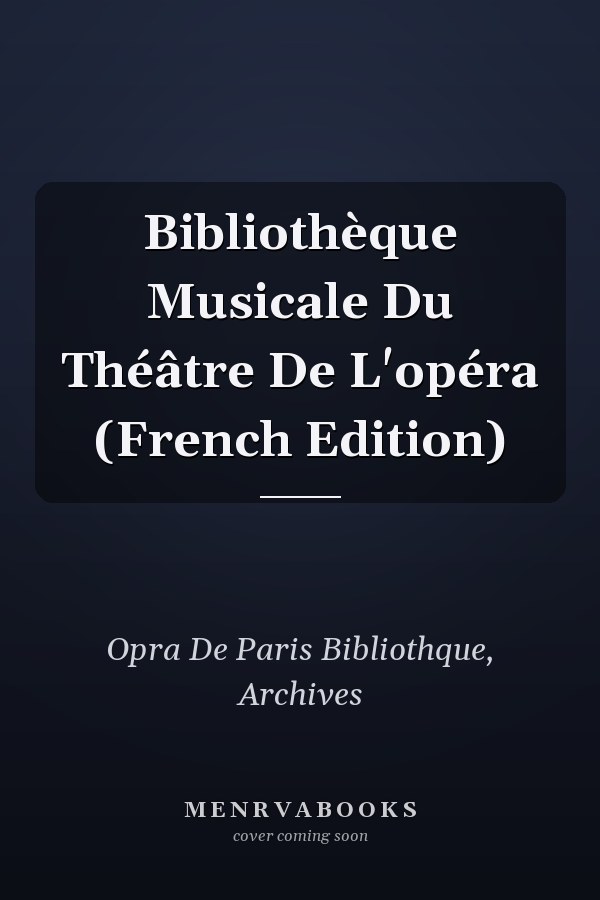Bibliothèque Musicale Du Théâtre De L'opéra (French Edition)