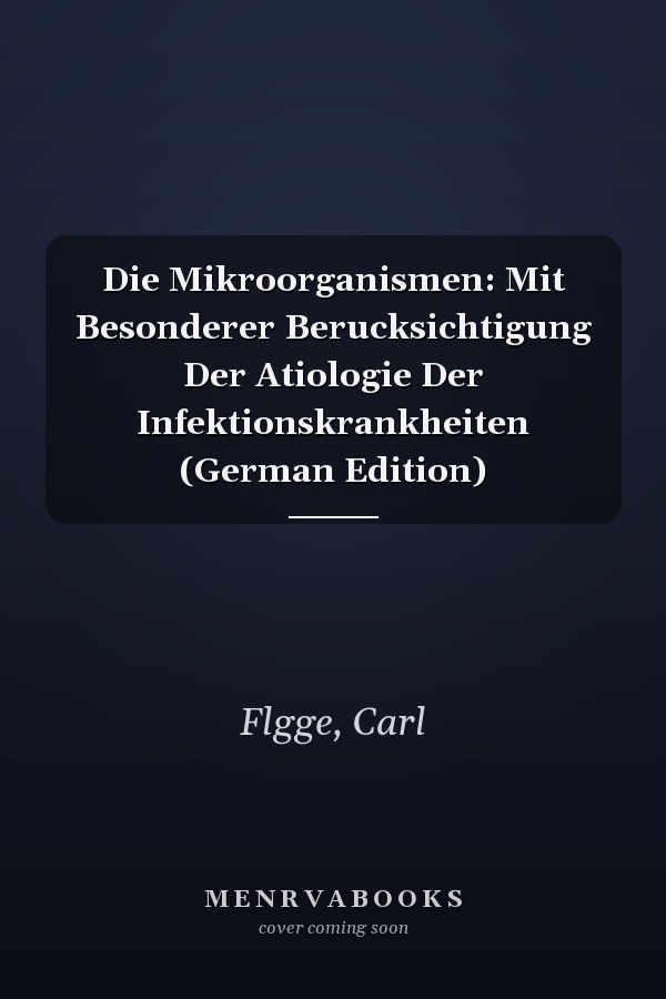 Die Mikroorganismen: Mit Besonderer Berucksichtigung Der Atiologie Der Infektionskrankheiten (German Edition)