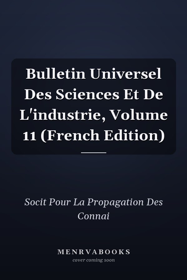 Bulletin Universel Des Sciences Et De L'industrie, Volume 11 (French Edition)