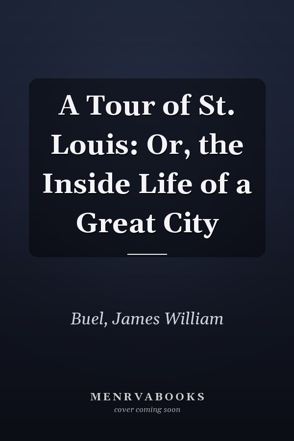 A Tour of St. Louis: Or, the Inside Life of a Great City