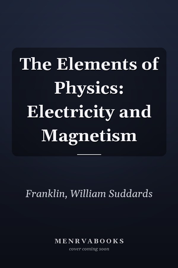 The Elements of Physics: Electricity and Magnetism