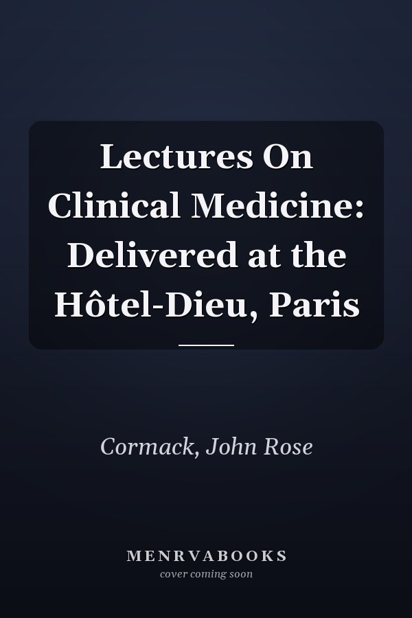 Lectures On Clinical Medicine: Delivered at the Hôtel-Dieu, Paris