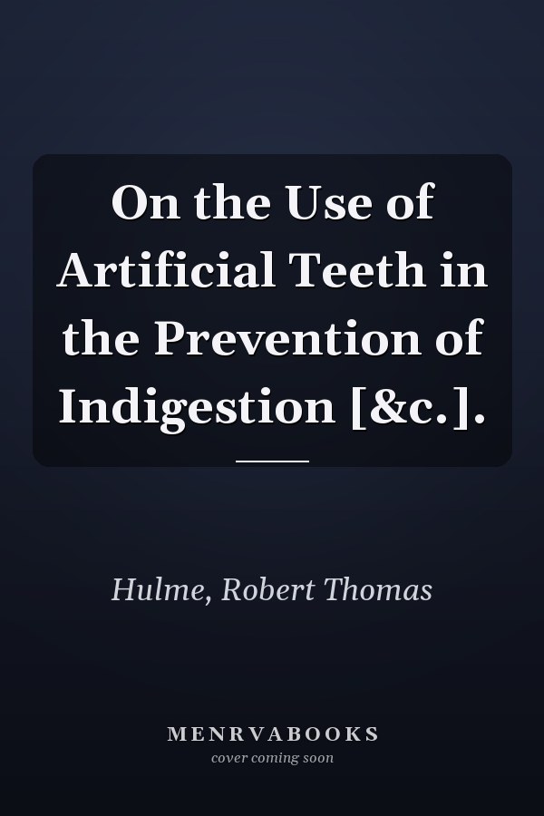 On the Use of Artificial Teeth in the Prevention of Indigestion [&c.].