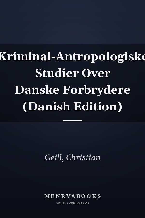Kriminal-Antropologiske Studier Over Danske Forbrydere (Danish Edition)