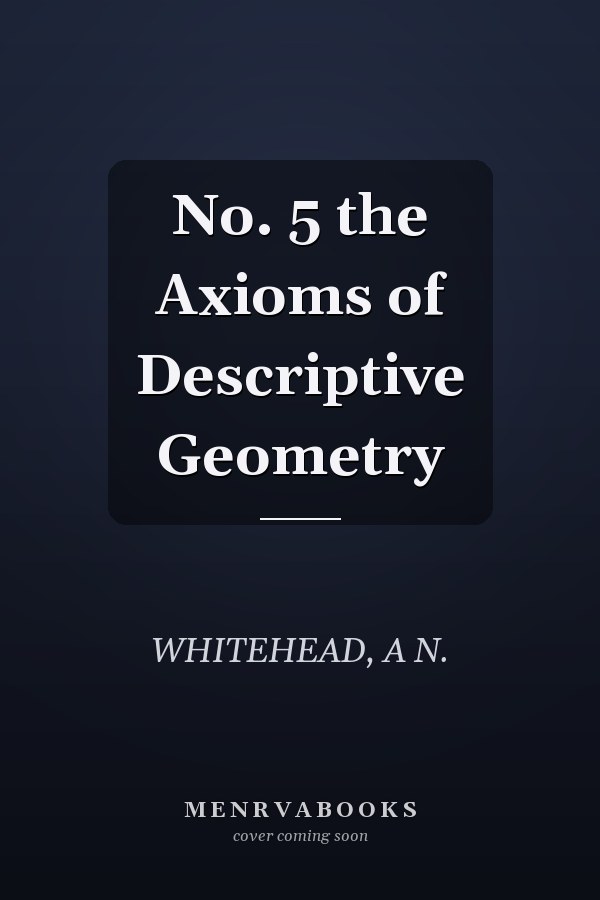 No. 5 the Axioms of Descriptive Geometry
