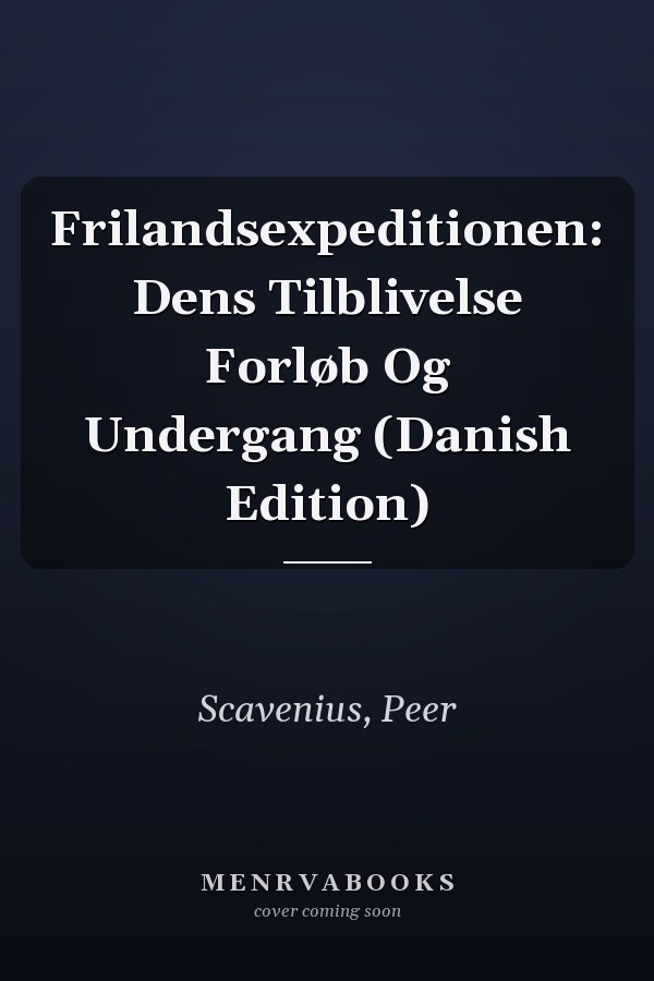 Frilandsexpeditionen: Dens Tilblivelse Forløb Og Undergang (Danish Edition)
