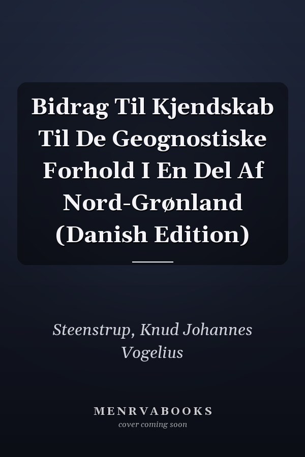 Bidrag Til Kjendskab Til De Geognostiske Forhold I En Del Af Nord-Grønland (Danish Edition)