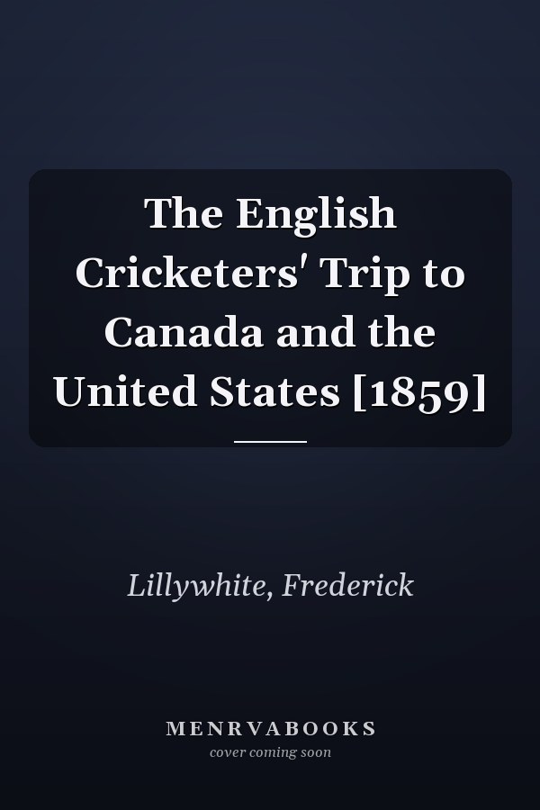 The English Cricketers' Trip to Canada and the United States [1859]
