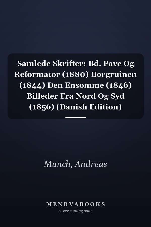 Samlede Skrifter: Bd. Pave Og Reformator (1880) Borgruinen (1844) Den Ensomme (1846) Billeder Fra Nord Og Syd (1856) (Danish Edition)