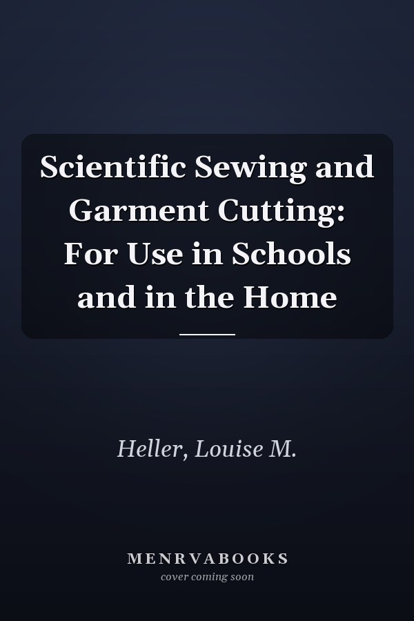 Scientific Sewing and Garment Cutting: For Use in Schools and in the Home