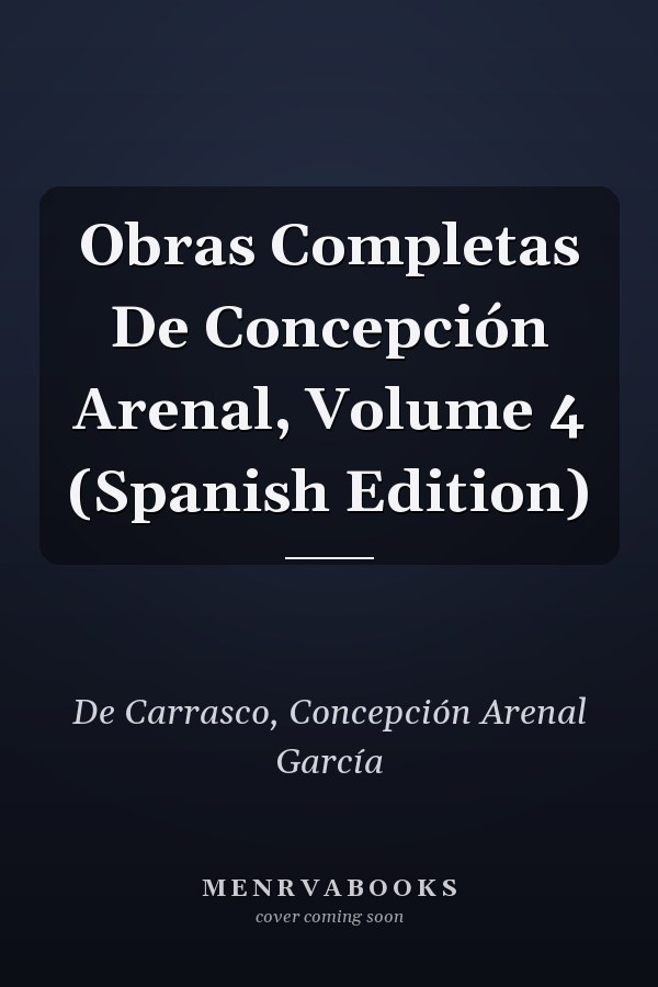 Obras Completas De Concepción Arenal, Volume 4 (Spanish Edition)