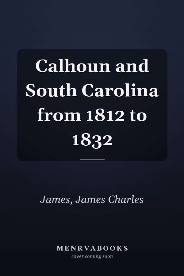 Calhoun and South Carolina from 1812 to 1832
