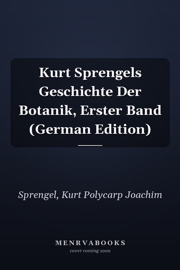 Kurt Sprengels Geschichte Der Botanik, Erster Band (German Edition)