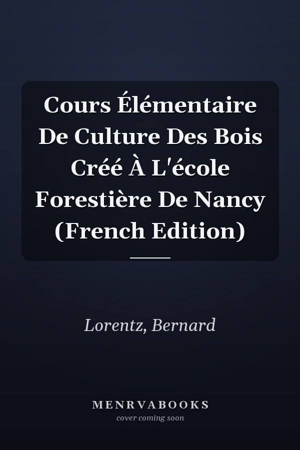 Cours Élémentaire De Culture Des Bois Créé À L'école Forestière De Nancy (French Edition)