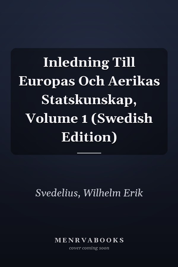 Inledning Till Europas Och Aerikas Statskunskap, Volume 1 (Swedish Edition)