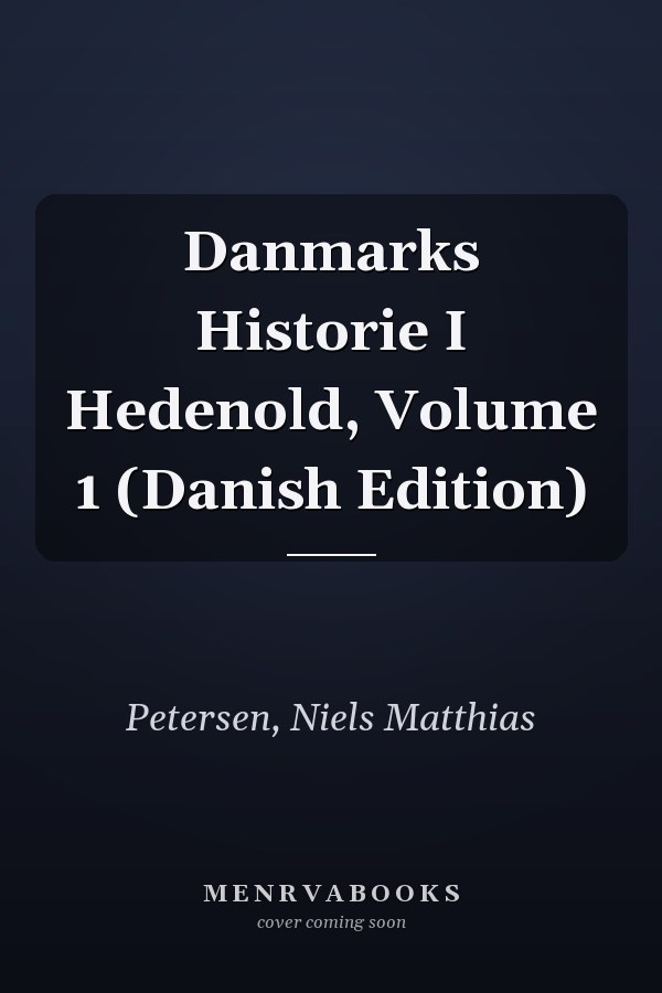 Danmarks Historie I Hedenold, Volume 1 (Danish Edition)