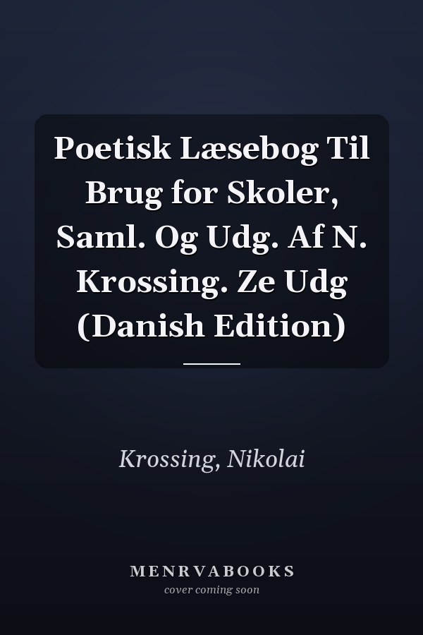 Poetisk Læsebog Til Brug for Skoler, Saml. Og Udg. Af N. Krossing. Ze Udg (Danish Edition)