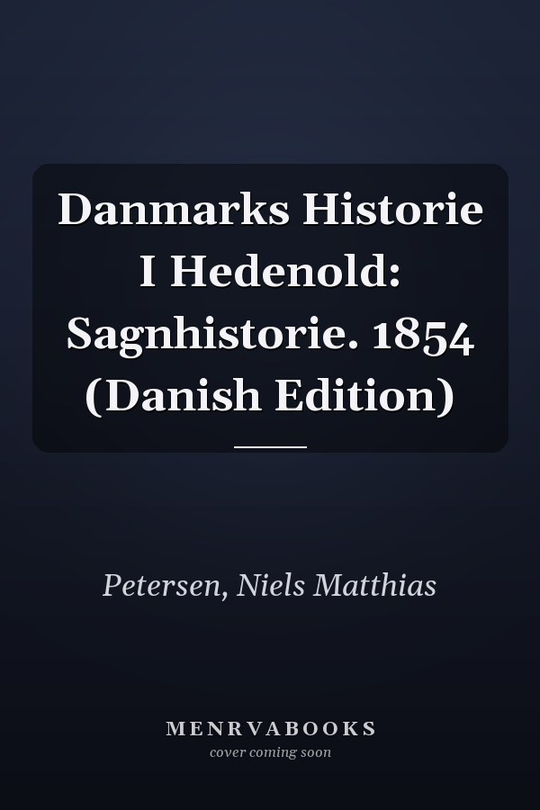 Danmarks Historie I Hedenold: Sagnhistorie. 1854 (Danish Edition)