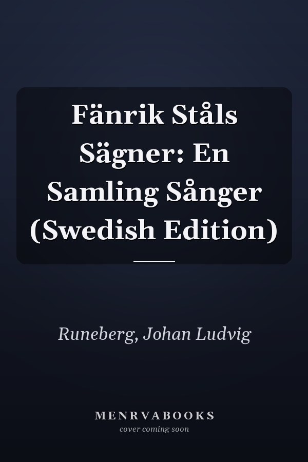 Fänrik Ståls Sägner: En Samling Sånger (Swedish Edition)