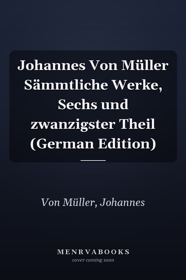 Johannes Von Müller Sämmtliche Werke, Sechs und zwanzigster Theil (German Edition)