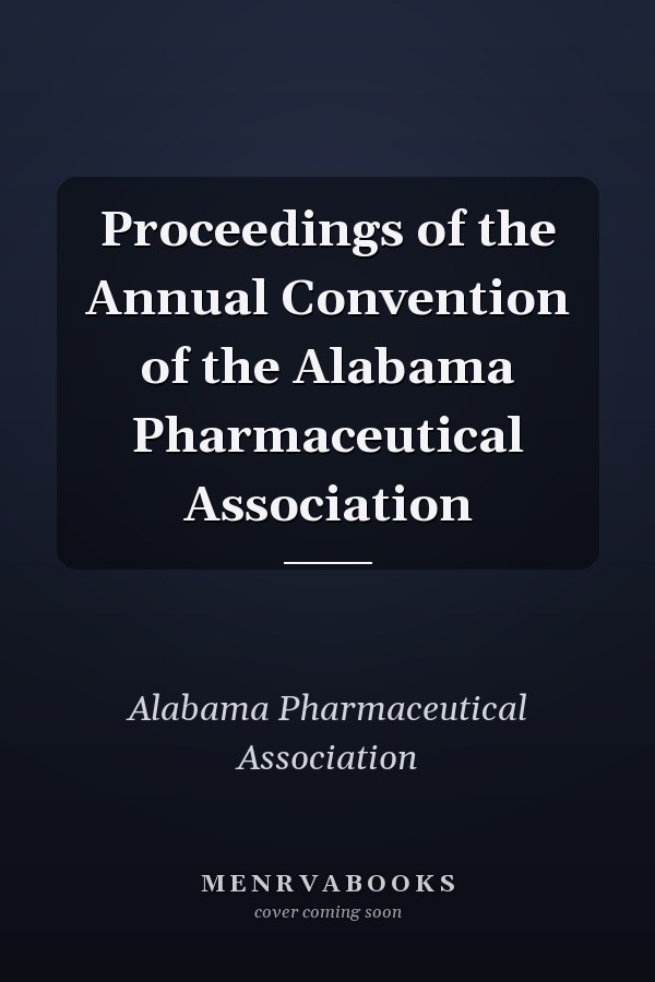 Proceedings of the Annual Convention of the Alabama Pharmaceutical Association