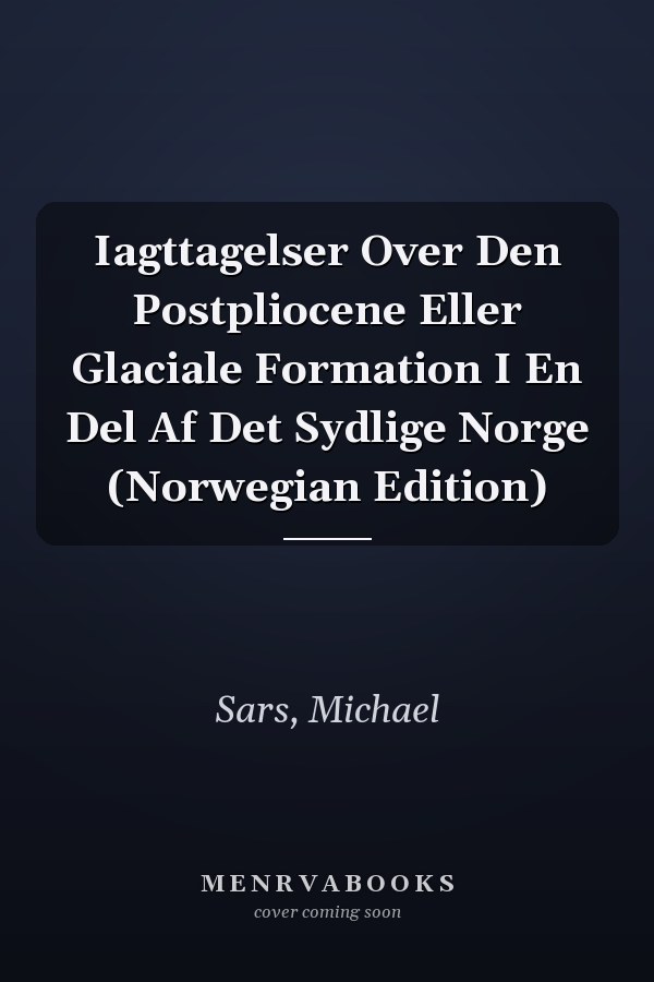 Iagttagelser Over Den Postpliocene Eller Glaciale Formation I En Del Af Det Sydlige Norge (Norwegian Edition)