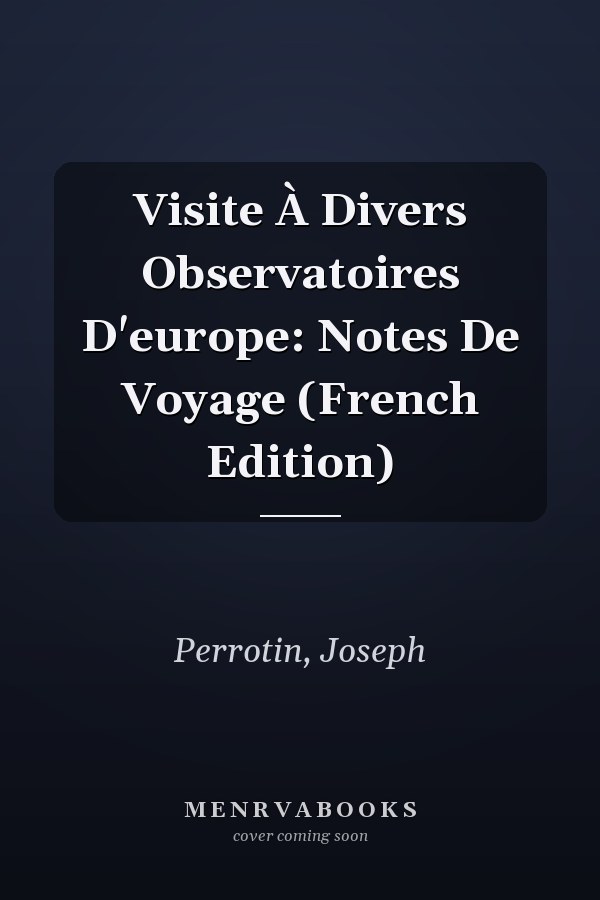 Visite À Divers Observatoires D'europe: Notes De Voyage (French Edition)
