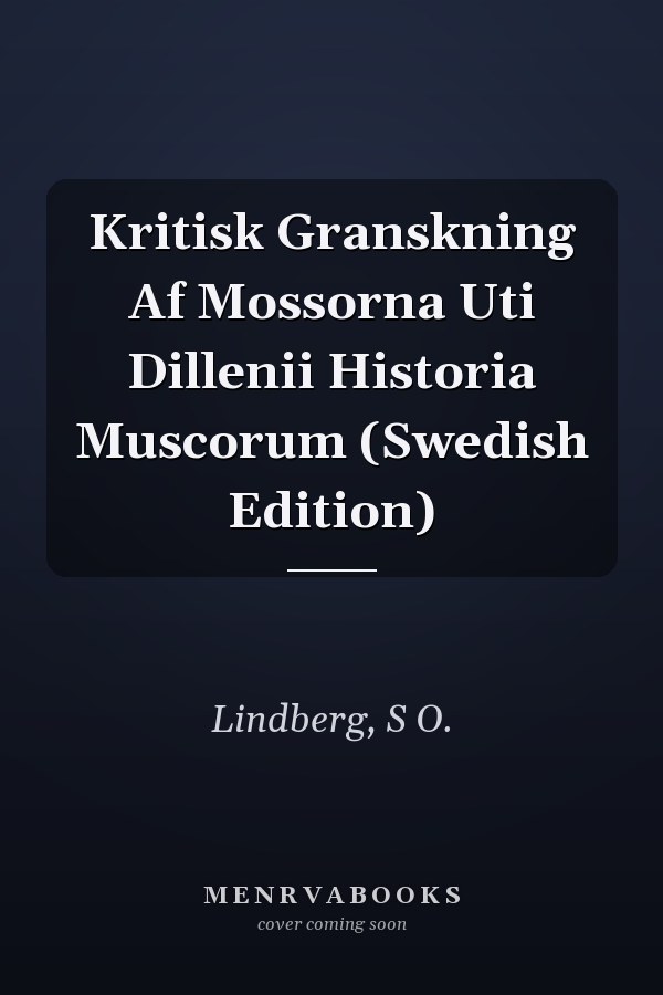 Kritisk Granskning Af Mossorna Uti Dillenii Historia Muscorum (Swedish Edition)
