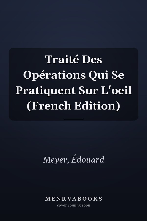 Traité Des Opérations Qui Se Pratiquent Sur L'oeil (French Edition)