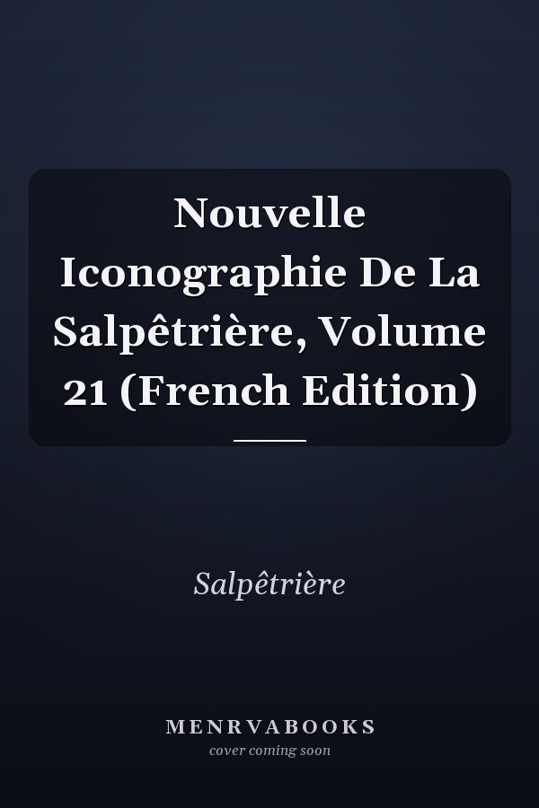 Nouvelle Iconographie De La Salpêtrière, Volume 21 (French Edition)