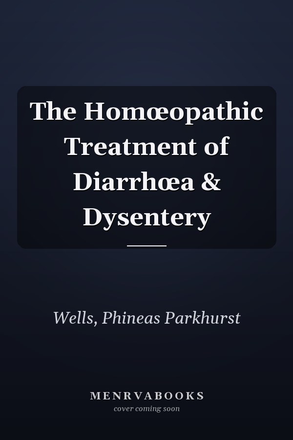 The Homœopathic Treatment of Diarrhœa & Dysentery