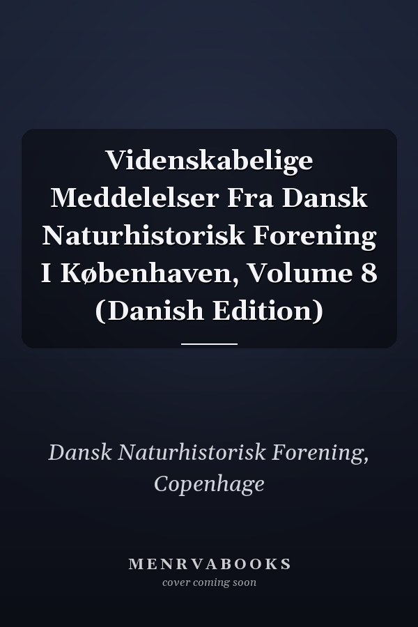 Videnskabelige Meddelelser Fra Dansk Naturhistorisk Forening I Københaven, Volume 8 (Danish Edition)