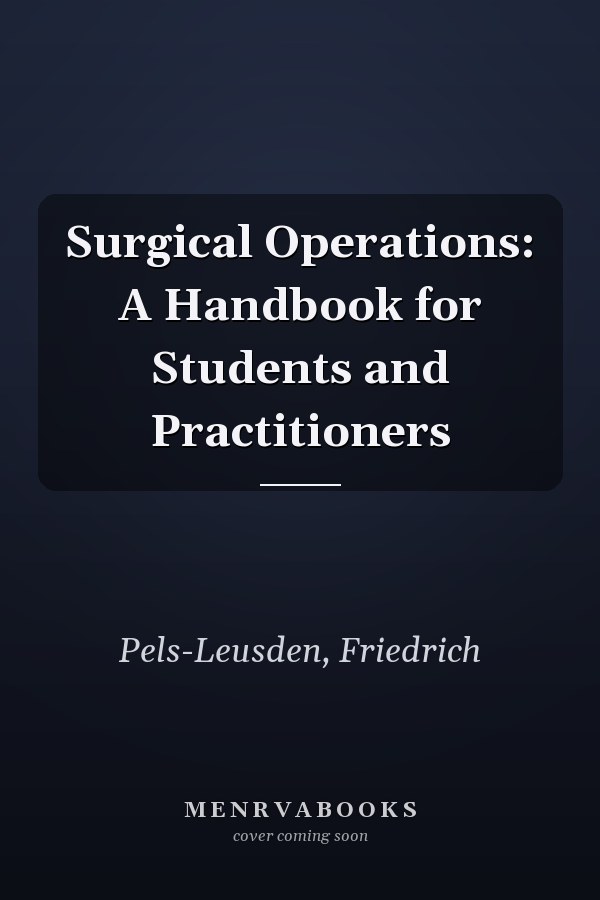 Surgical Operations: A Handbook for Students and Practitioners