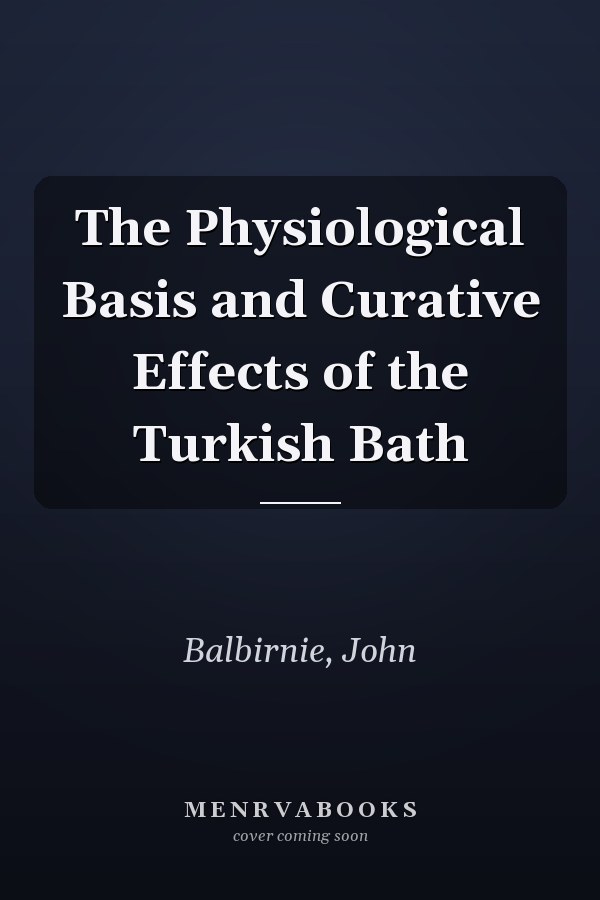 The Physiological Basis and Curative Effects of the Turkish Bath