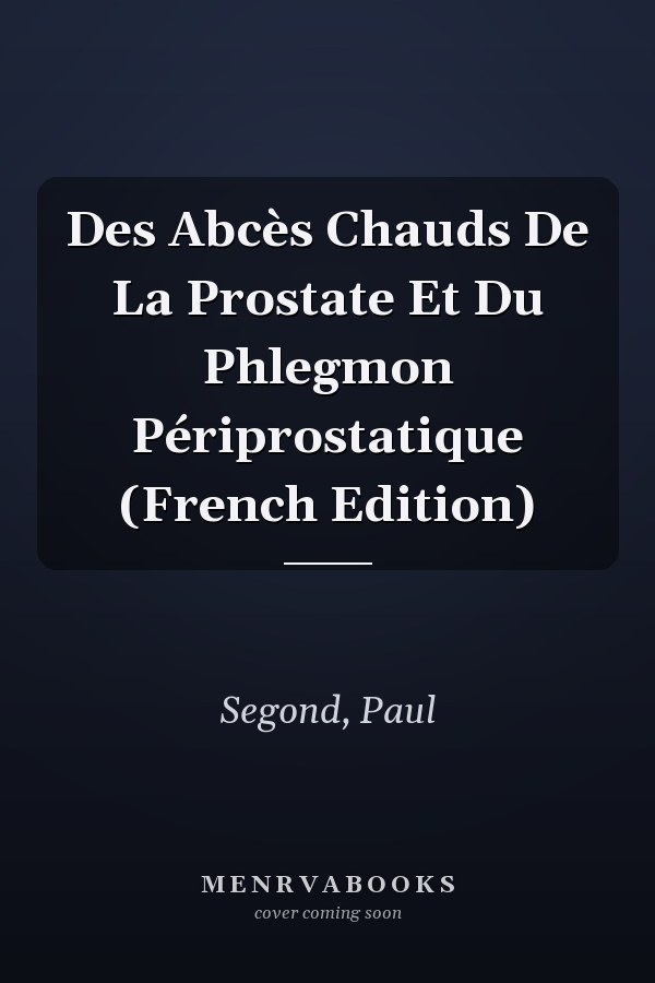 Des Abcès Chauds De La Prostate Et Du Phlegmon Périprostatique (French Edition)