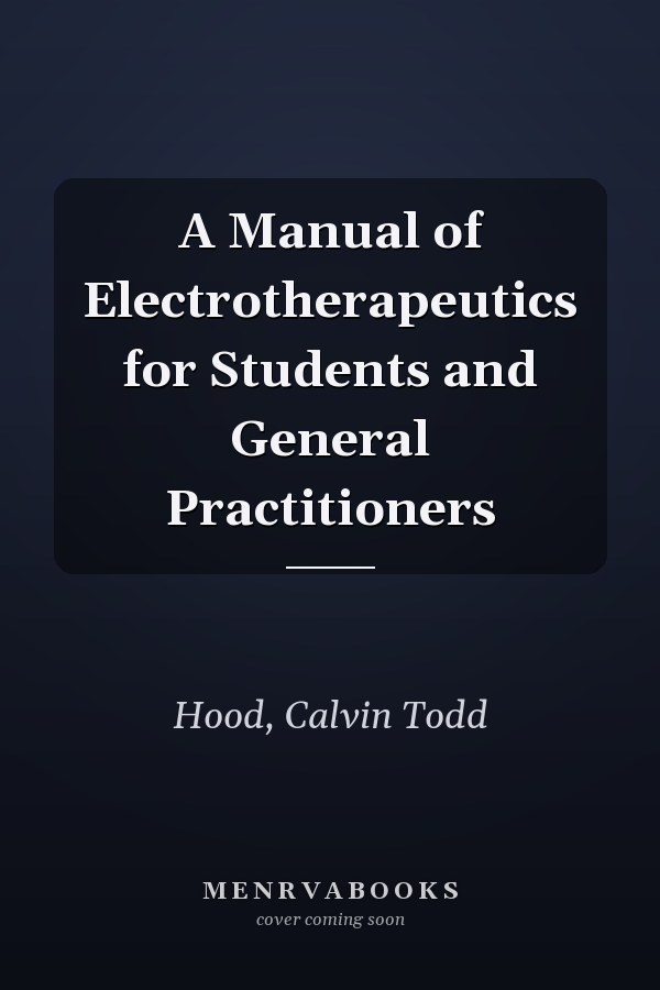 A Manual of Electrotherapeutics for Students and General Practitioners