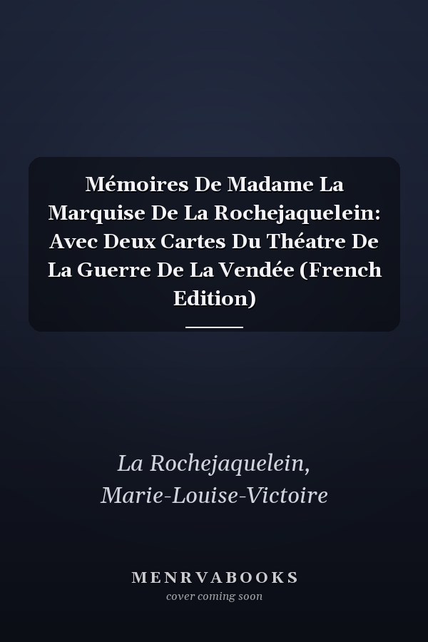 Mémoires De Madame La Marquise De La Rochejaquelein: Avec Deux Cartes Du Théatre De La Guerre De La Vendée (French Edition)