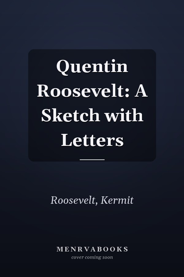 Quentin Roosevelt: A Sketch with Letters