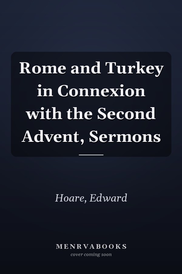 Rome and Turkey in Connexion with the Second Advent, Sermons
