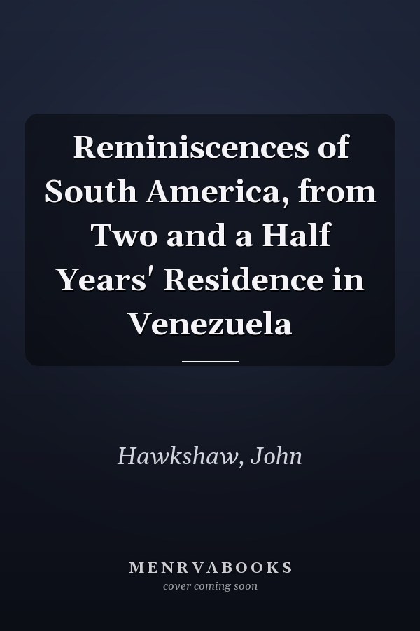 Reminiscences of South America, from Two and a Half Years' Residence in Venezuela