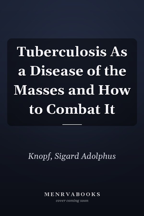 Tuberculosis As a Disease of the Masses and How to Combat It