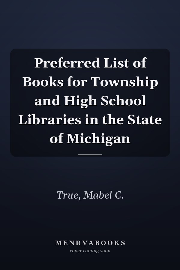 Preferred List of Books for Township and High School Libraries in the State of Michigan