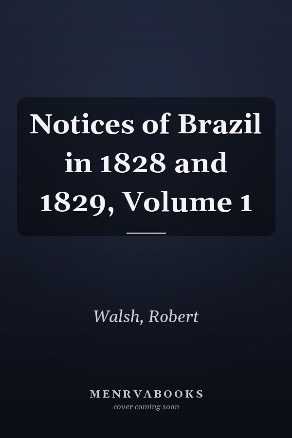 Notices of Brazil in 1828 and 1829, Volume 1
