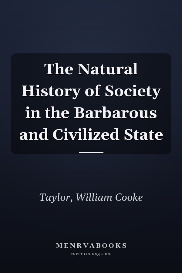 The Natural History of Society in the Barbarous and Civilized State