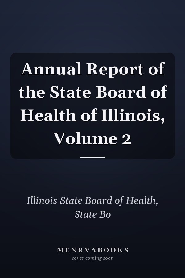 Annual Report of the State Board of Health of Illinois, Volume 2