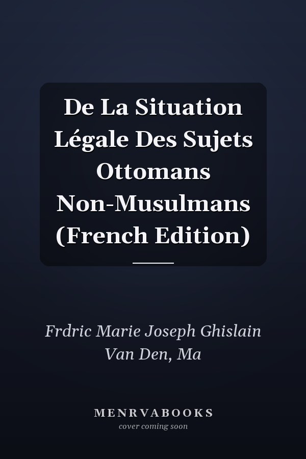De La Situation Légale Des Sujets Ottomans Non-Musulmans (French Edition)